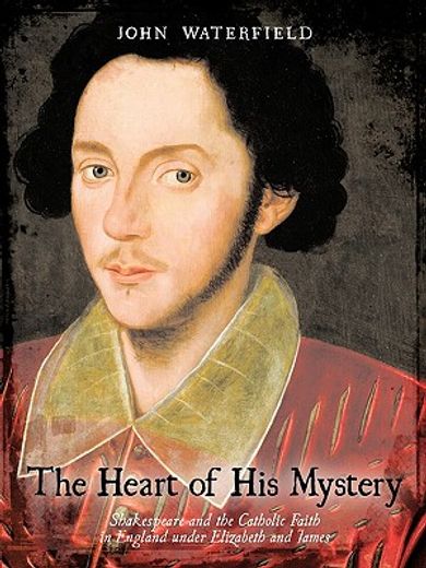the heart of his mystery,shakespeare and the catholic faith in england under elizabeth and james (en Inglés)