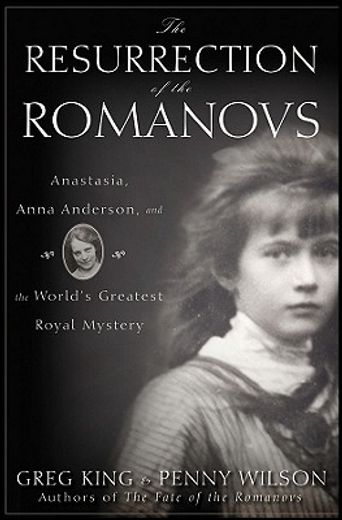 the resurrection of the romanovs,the life of anastasia, the birth of anna anderson, and the world´s greatest royal mystery