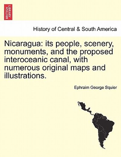 nicaragua: its people, scenery, monuments, and the proposed interoceanic canal, with numerous original maps and illustrations.