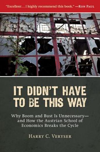 It Didn't Have to Be This Way: Why Boom and Bust Is Unnecessary--And How the Austrian School of Economics Breaks the Cycle (en Inglés)