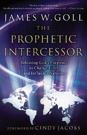 the prophetic intercessor,releasing god´s purposes to change lives and influence nations (en Inglés)