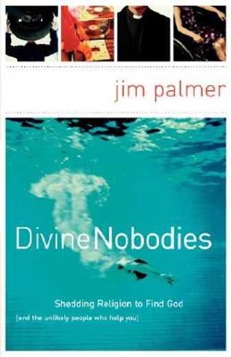 divine nobodies,shedding religion to find god and the unlikely people who help you