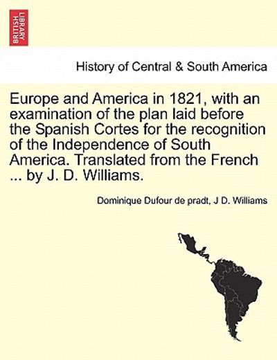 europe and america in 1821, with an examination of the plan laid before the spanish cortes for the recognition of the independence of south america. t