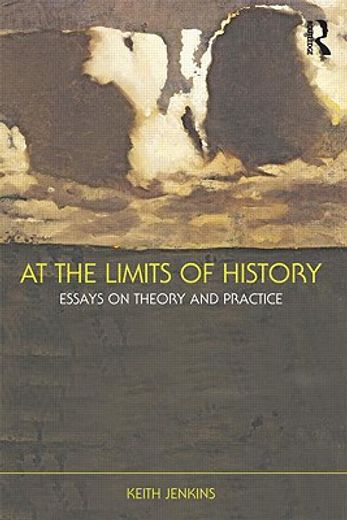 at the limits of history,essays on theory and practice