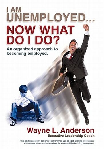 i am unemployed ... now what do i do?,an organized approach to becoming employed (in English)