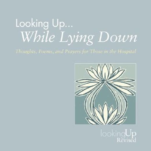 looking up... while lying down: thoughts, poems, and prayers for those in the hospital (in English)