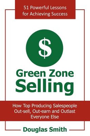 green zone selling,how top producing salespeople out-sell, out-earn and outlast everyone else