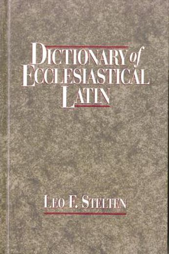 dictionary of ecclesiastical latin,with an appendix of latin expressions defined and clarified (en Inglés)