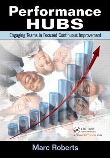 Performance Hubs: Engaging Teams in Focused Continuous Improvement (en Inglés)