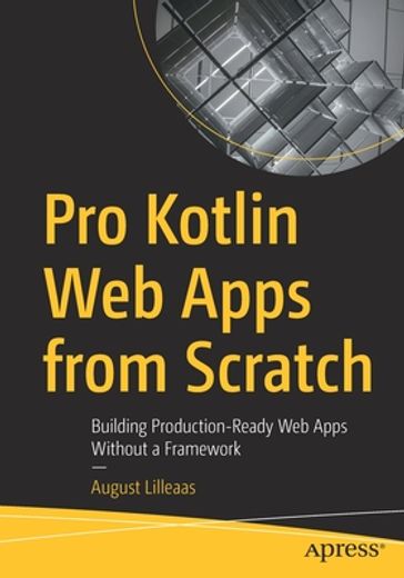 Pro Kotlin web Apps From Scratch: Building Production-Ready web Apps Without a Framework (in English)