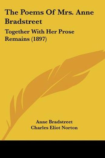 the poems of mrs. anne bradstreet (1612-1672),together with her prose remains