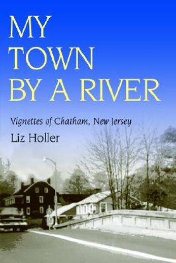 my town by a river,vignettes of chatham, new jersey (en Inglés)