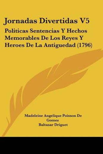 Jornadas Divertidas v5: Politicas Sentencias y Hechos Memorables de los Reyes y Heroes de la Antiguedad (1796)