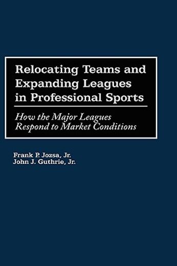 relocating teams and expanding leagues in professional sports,how the major leagues respond to market conditions