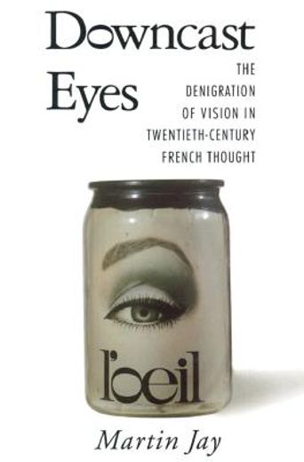 Downcast Eyes: The Denigration of Vision in Twentieth-Century French Thought (Centennial Book) (en Inglés)