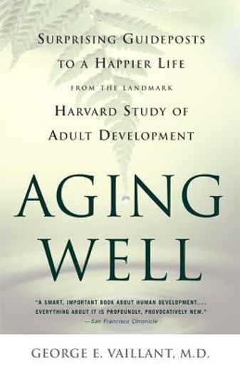 aging well,surprising guideposts to a happier life, from the landmark harvard study of adult developmen (en Inglés)