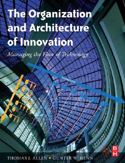 the organization and architecture of innovation,managing the flow of technology