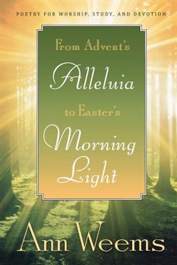 from advent´s alleluia to easter´s morning light,poetry for worship, study, and devotion