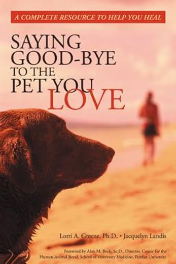 saying good-bye to the pet you love,a complete resource to help you heal