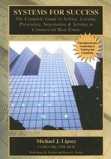 Systems for Success: The Complete Guide to Selling, Leasing, Presenting, Negotiating & Serving in Commercial Real Estate (en Inglés)