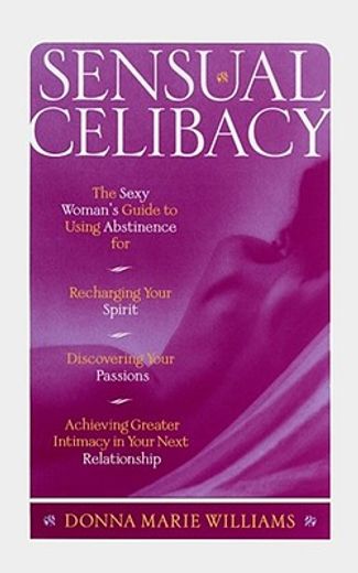 sensual celibacy,the sexy woman`s guide to using abstinence for recharging your spirit, discovering your passions, ac (en Inglés)