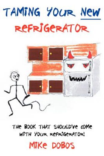 taming your new refrigerator,the book that should´ve come with your refrigerator!