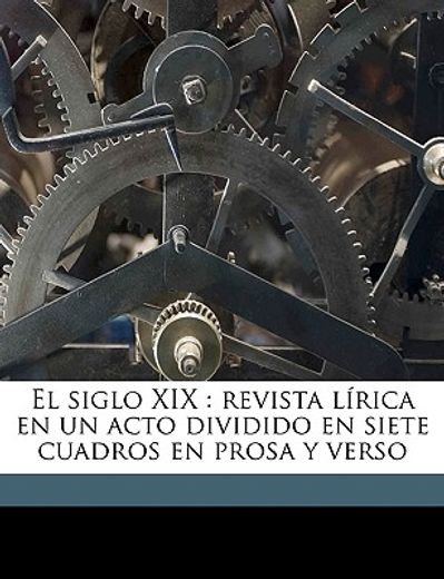 el siglo xix: revista lrica en un acto dividido en siete cuadros en prosa y verso