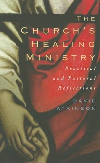 the church`s healing ministry,pastoral and practical reflections