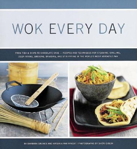 wok every day,from fish & chips to chocolate cake - recipes and techniques for steaming, grilling, deep-frying, sm