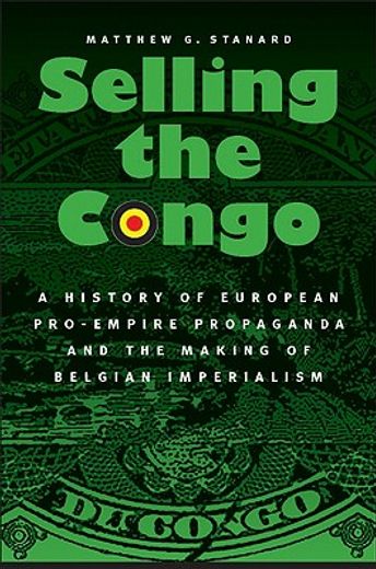 selling the congo,a history of european pro-empire propaganda and the making of belgian imperialism