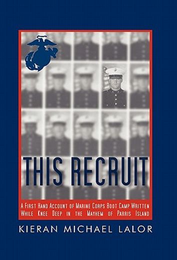 this recruit,a firsthand account of marine corps boot camp, written while knee-deep in the mayhem of parris islan