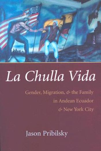 la chulla vida,gender, migration, and the family in andean ecaudor and new york city