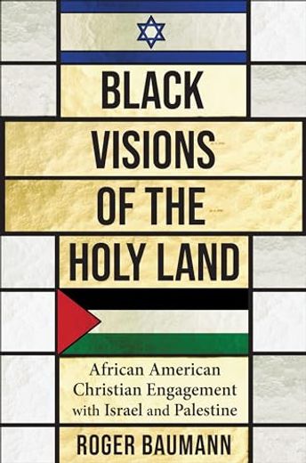 Black Visions of the Holy Land: African American Christian Engagement With Israel and Palestine (Columbia Series on Religion and Politics) (en Inglés)