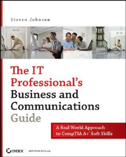 the it professional´s business and communications guide,a real-world approach to comp tia a+ soft skills