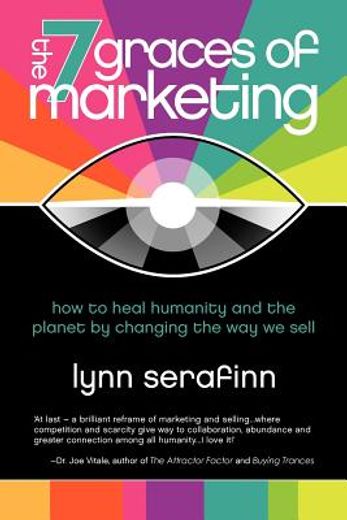 the 7 graces of marketing: how to heal humanity and the planet by changing the way we sell (in English)