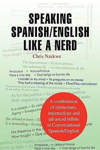 speaking spanish/english like a nerd,a combination of elementary, intermediate and advanced tit bits in conversational spanish / english