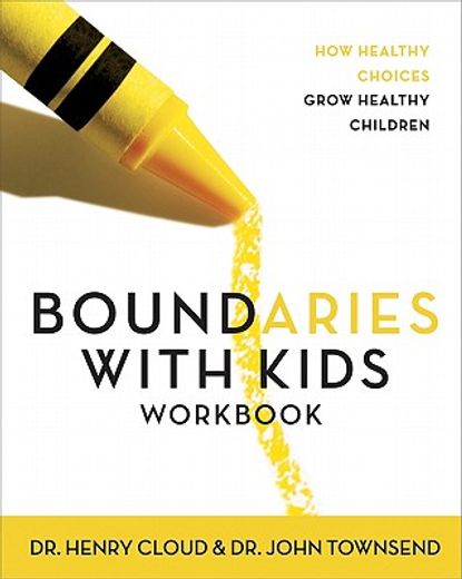 boundaries with kids workbook,when to say yes, when to say no to help your children gain control of their lives