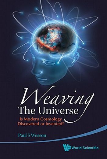 weaving the universe,is modern cosmology discovered or invented?