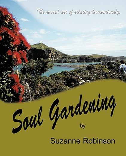 soul gardening,the sacred art of relating harmoniously.