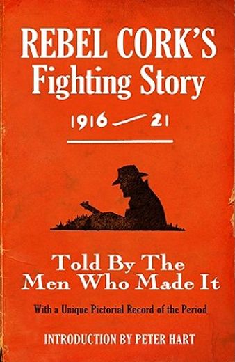 rebel cork´s fighting story 1916-21,told by the men who made it
