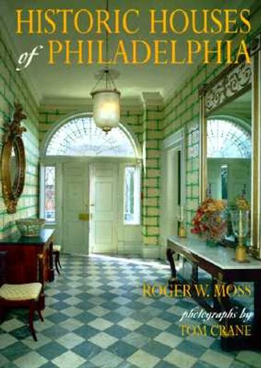 historic houses of philadelphia,a tour of the region´s museum homes