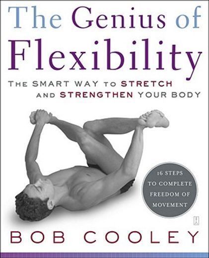 the genius of flexibility,the smart way to stretch and strengthen your body (en Inglés)
