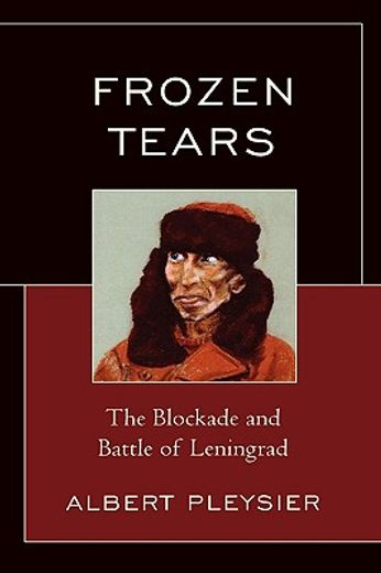 frozen tears,the blockade and battle of leningrad