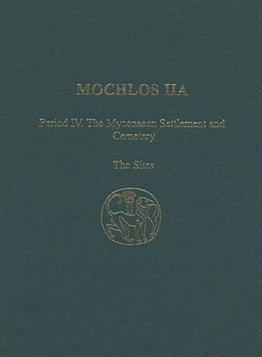 Mochlos Iia: Period IV. the Mycenaean Settlement and Cemetery: The Sites (en Inglés)
