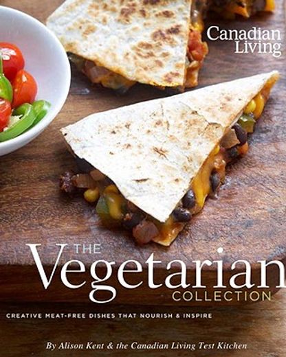 canadian living: the vegetarian collection: creative meat-free dishes that nourish & inspire