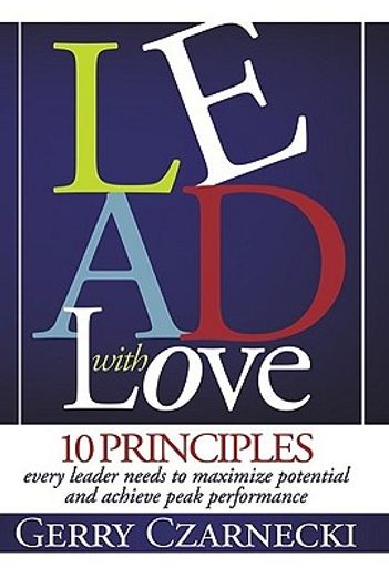 lead with love,10 principles every leader needs to maximize potential and achieve peak performance