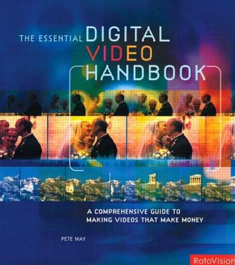 the essential digital video handbook,a comprehensive guide to making videos that make money