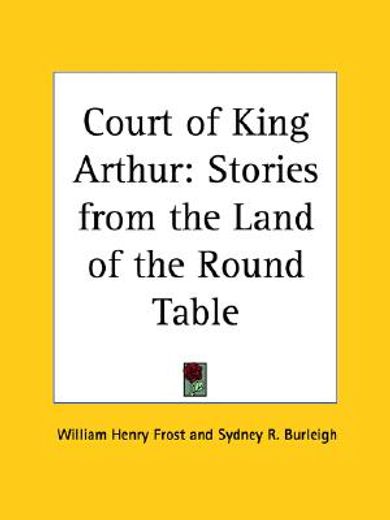 the court of king arthur,stories from the land of the round table, 1896