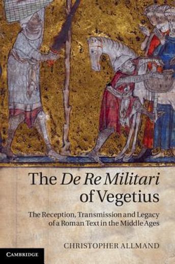 the de re militari of vegetius,the reception, transmission and legacy of a roman text in the middle ages