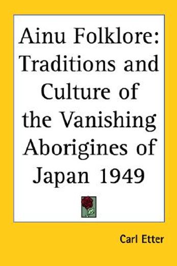ainu folklore,traditions and culture of the vanishing aborigines of japan 1949